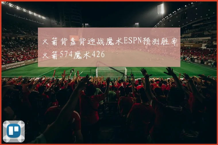 火箭背靠背迎战魔术ESPN预测胜率火箭574魔术426
